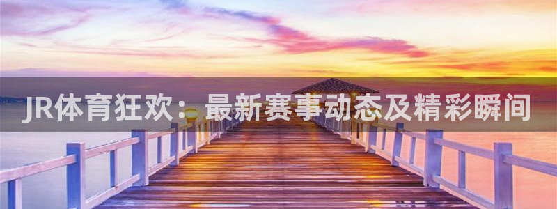 JR体育狂欢：最新赛事动态及精彩瞬间